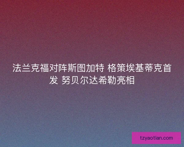 法兰克福对阵斯图加特 格策埃基蒂克首发 努贝尔达希勒亮相
